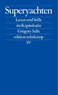 Superyachten. Luxus und Stille im Kapitalozän