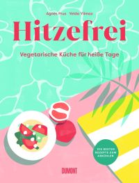 Hitzefrei. Vegetarische Küche für heiße Tage. Die besten Rezepte zum Abkühlen