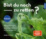 Bist du noch zu retten? Pflanzenkrankheiten, schädliche Insekten & Pflegefehler erkennen und das Richtige tun! 100 Gartenprobleme und ihre Lösung