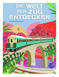 Mit dem Zug die Welt entdecken