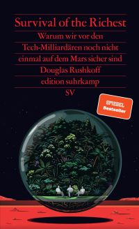 Survival of the Richest. Warum wir vor den Tech-Milliardären noch nicht einmal auf dem Mars sicher sind