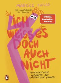 Ich weiß es doch auch nicht. 101 entlastende Antworten auf existenzielle Fragen
