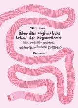 Über das unglückliche Leben der Regenwürmer. Ein relativ kurzes naturkundliches Traktat