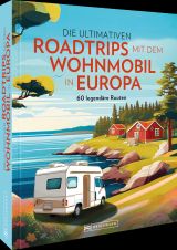 Die ultimativen Roadtrips mit dem Wohnmobil in Europa