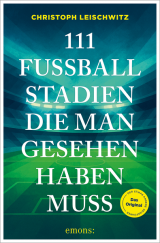 111 Fussballstadien die man gesehen haben muss