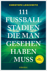111 Fussballstadien die man gesehen haben muss